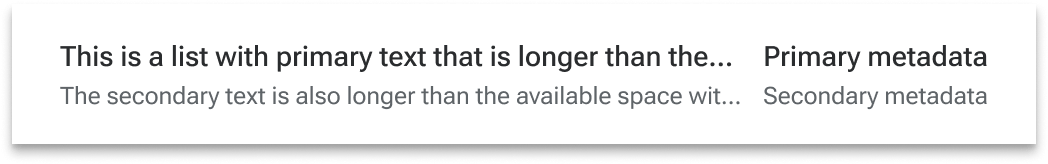 Primary and secondary text lines overflow their boundaries within the list item. The overflowed text is represented by an ellipsis.
