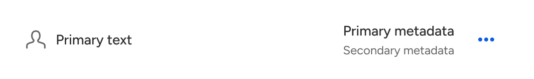 The height of a list item increases to hug multiple types of content including an avatar, primary text, primary metadata stacked on top of secondary metadata, and an icon-only button.