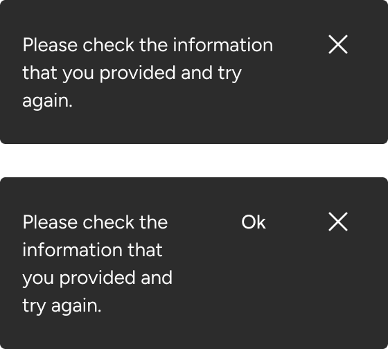Two notifications are compared top-to-bottom. The top notification includes text that wraps to three lines. An X icon is aligned to the right edge of the notification container inline with the first line of text. The bottom notification is similar to the top example with the addition of button labeled Ok also inline with the first line of text and the X icon.