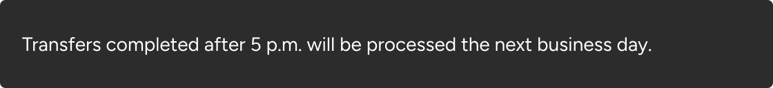 The informational message 'Transfers completed after 5 p.m. will be processed the next business day' is placed within a neutral notification.
