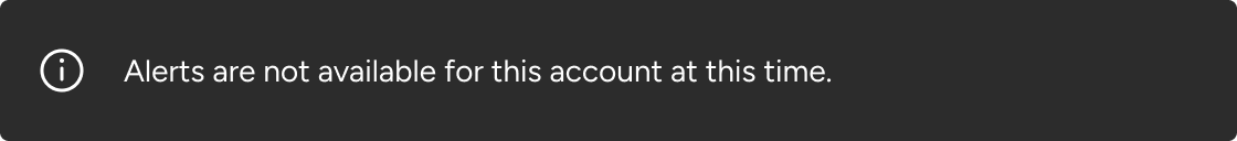 An 'I' within a circle precedes the message 'Alerts are not available for this account at this time' to visually convey its informational nature.